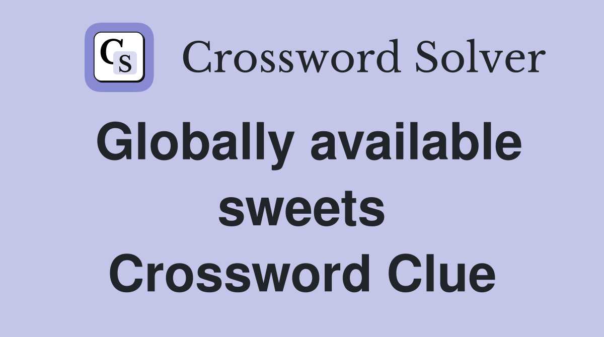 Globally available sweets Crossword Clue Answers Crossword Solver